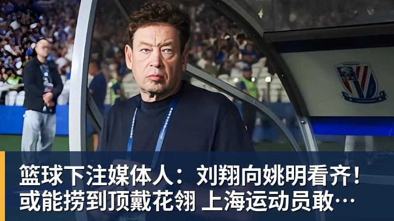 篮球下注媒体人：刘翔向姚明看齐！或能捞到顶戴花翎 上海运动员敢为天下先