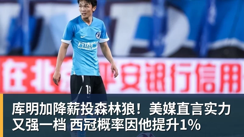 库明加降薪投森林狼！美媒直言实力又强一档 西冠概率因他提升1%