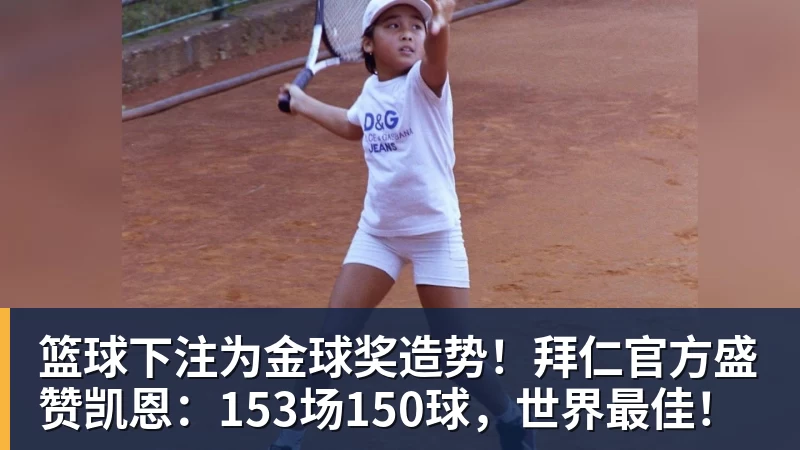 篮球下注为金球奖造势！拜仁官方盛赞凯恩：153场150球，世界最佳！