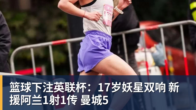 篮球下注英联杯：17岁妖星双响 新援阿兰1射1传 曼城5