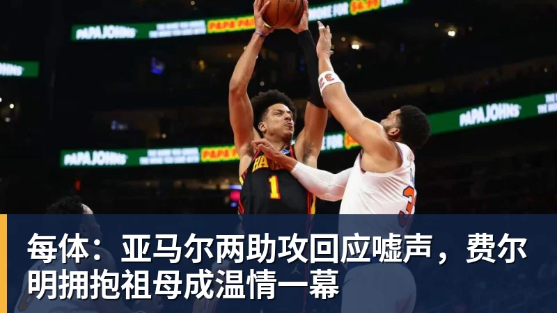 每体：亚马尔两助攻回应嘘声，费尔明拥抱祖母成温情一幕