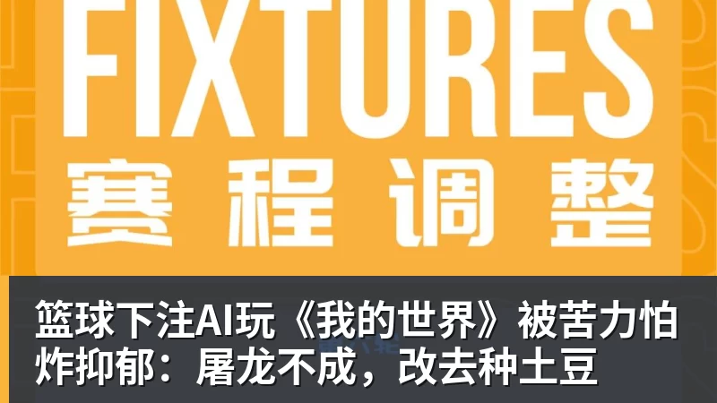 篮球下注AI玩《我的世界》被苦力怕炸抑郁：屠龙不成，改去种土豆