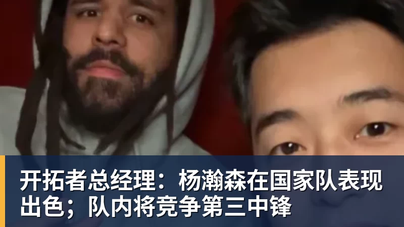 篮球下注开拓者总经理：杨瀚森在国家队表现出色；队内将竞争第三中锋