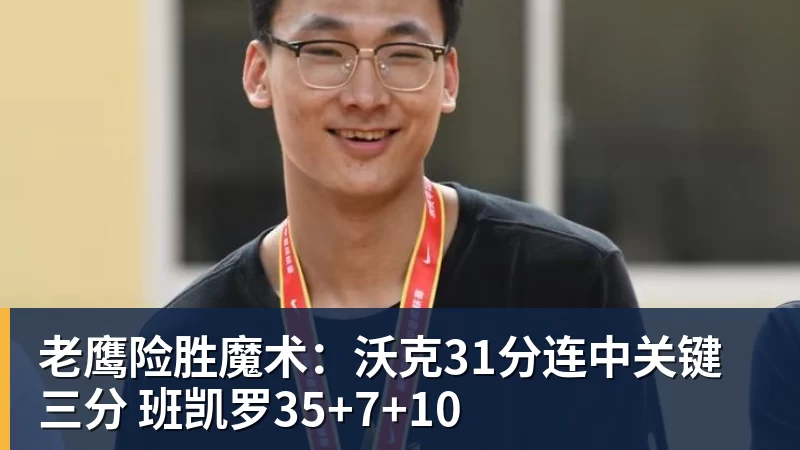 老鹰险胜魔术：沃克31分连中关键三分 班凯罗35+7+10
